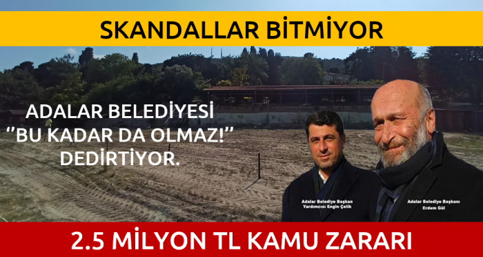 ADALAR BELEDİYESİ'NDE BİR SKANDAL DAHA! G&Ouml;Z G&Ouml;RE G&Ouml;RE KAMU ZARARI OLUŞTURUYORLAR!