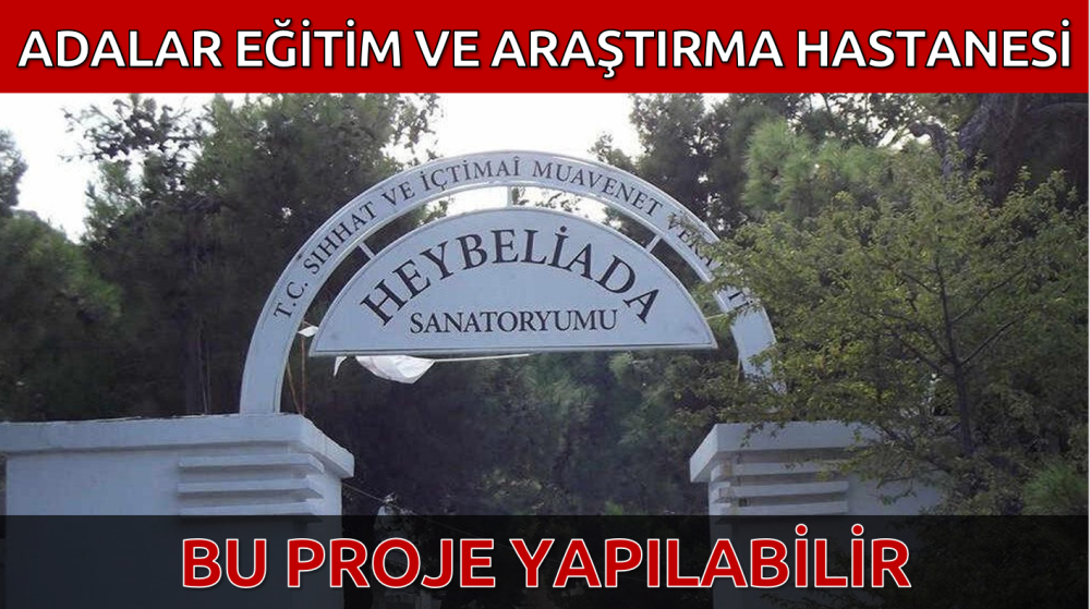 ADALAR EĞİTİM VE ARAŞTIRMA HASTANESİ PROJESİ NEDEN OLMASIN?